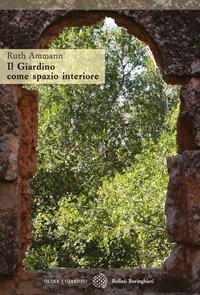 Il giardino come spazio interiore - Ruth Ammann - Libro Bollati Boringhieri 2008, Oltre i giardini | Libraccio.it
