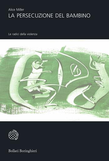 La persecuzione del bambino. Le radici della violenza - Alice Miller - Libro Bollati Boringhieri 2008, Universale Bollati Boringhieri-S. scient. | Libraccio.it