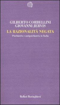 La razionalità negata. Psichiatria e antipsichiatria in Italia - Gilberto Corbellini, Giovanni Jervis - Libro Bollati Boringhieri 2008, Temi | Libraccio.it