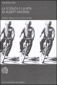La scienza e la vita di Albert Einstein - Abraham Pais - Libro Bollati Boringhieri 2008, Universale Bollati Boringhieri-S. scient. | Libraccio.it