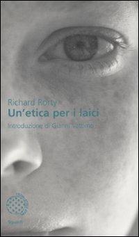 Un'etica per i laici - Richard Rorty - Libro Bollati Boringhieri 2008, Sguardi | Libraccio.it