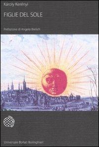 Figlie del sole - Károly Kerényi - Libro Bollati Boringhieri 2008, Universale Bollati Boringhieri-S. scient. | Libraccio.it