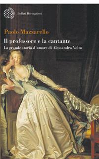 Il professore e la cantante. La grande storia d'amore di Alessandro Volta - Paolo Mazzarello - Libro Bollati Boringhieri 2009, Varianti | Libraccio.it