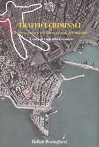 Traffici criminali. Camorra, mafia e reti internazionali dell'illegalità - Gabriella Gribaudi - Libro Bollati Boringhieri 2009, Nuova cultura | Libraccio.it