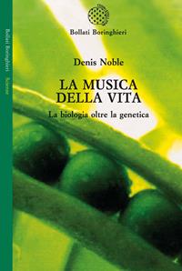 La musica della vita. La biologia oltre la genetica - Denis Noble - Libro Bollati Boringhieri 2009, Saggi. Scienze | Libraccio.it