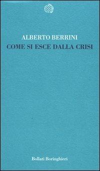 Come si esce dalla crisi - Alberto Berrini - Libro Bollati Boringhieri 2009, Temi | Libraccio.it