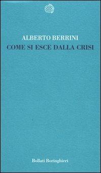 Come si esce dalla crisi - Alberto Berrini - Libro Bollati Boringhieri 2009, Temi | Libraccio.it