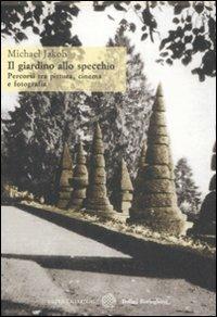 Il giardino allo specchio. Percorsi tra pittura, cinema e fotografia - Michael Jakob - Libro Bollati Boringhieri 2009, Oltre i giardini | Libraccio.it