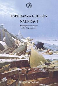 Naufragi. Immagini romantiche della disperazione - Esperanza Guillén - Libro Bollati Boringhieri 2009, Nuova cultura. Introduzioni | Libraccio.it