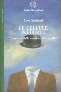 Le cellule invisibili. Il mistero delle staminali del cervello - Luca Bonfanti - Libro Bollati Boringhieri 2009, Saggi. Scienze | Libraccio.it