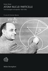 Atomi, nuclei e particelle. Scritti divulgativi ed espositivi 1923-1952