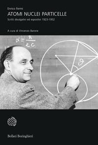 Atomi, nuclei e particelle. Scritti divulgativi ed espositivi 1923-1952 - Enrico Fermi - Libro Bollati Boringhieri 2009, Universale Bollati Boringhieri | Libraccio.it