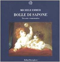 Bolle di sapone. Tra arte e matematica - Michele Emmer - Libro Bollati Boringhieri 2009, Nuova cultura | Libraccio.it