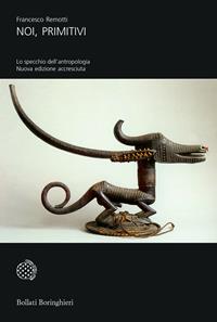 Noi, primitivi. Lo specchio dell'antropologia - Francesco Remotti - Libro Bollati Boringhieri 2009, Universale Bollati Boringhieri | Libraccio.it