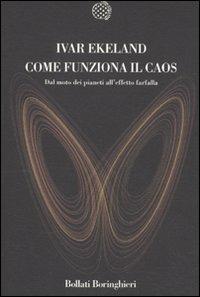 Come funziona il caos. Dal moto dei pianeti all'effetto farfalla - Ivar Ekeland - Libro Bollati Boringhieri 2010, Nuova cultura. Introduzioni | Libraccio.it