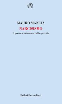 Narcisismo. Il presente deformato dallo specchio - Mauro Mancia - Libro Bollati Boringhieri 2010, Temi | Libraccio.it