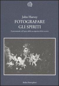 Fotografare gli spiriti. Il paranormale nell'epoca della sua riproducibilità tecnica - John Hooper Harvey - Libro Bollati Boringhieri 2010, Nuova cultura | Libraccio.it
