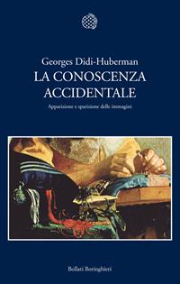 La conoscenza accidentale. Apparizione e sparizione delle immagini - Georges Didi-Huberman - Libro Bollati Boringhieri 2011, Nuova cultura. Introduzioni | Libraccio.it