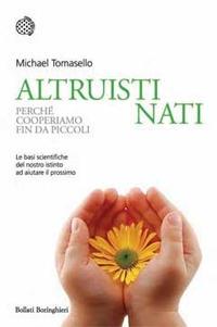 Altruisti nati. Perché cooperiamo fin da piccoli - Michael Tomasello - Libro Bollati Boringhieri 2010, Nuovi saggi Bollati Boringhieri | Libraccio.it