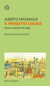 Il progetto locale. Verso la coscienza di luogo - Alberto Magnaghi - Libro Bollati Boringhieri 2010, Temi | Libraccio.it