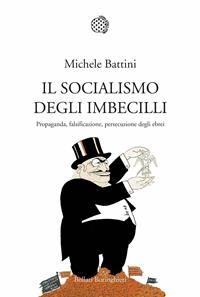 Il socialismo degli imbecilli. Propaganda, falsificazione, persecuzione degli ebrei - Michele Battini - Libro Bollati Boringhieri 2010, Nuova cultura | Libraccio.it