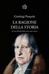 La ragione della storia. Per una filosofia della storia come scienza