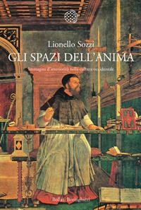 Gli spazi dell'anima. Immagini d'interiorità nella cultura occidentale - Lionello Sozzi - Libro Bollati Boringhieri 2011, Nuova cultura. Introduzioni | Libraccio.it