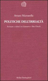 Politiche dell'irrealtà. Scritture e visioni tra Gomorra e Abu Ghraib - Arturo Mazzarella - Libro Bollati Boringhieri 2011, Temi | Libraccio.it