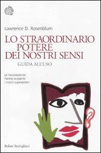 Lo straordinario potere dei nostri sensi. Guida all'uso - Lawrence D. Rosenblum - Libro Bollati Boringhieri 2011, Nuovi saggi Bollati Boringhieri | Libraccio.it