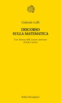 Discorso sulla matematica. Una rilettura delle Lezioni americane di Italo Calvino - Gabriele Lolli - Libro Bollati Boringhieri 2011, Temi | Libraccio.it