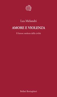 Amore e violenza. Il fattore molesto della civiltà - Lea Melandri - Libro Bollati Boringhieri 2011, Temi | Libraccio.it