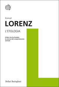 L'etologia. Il libro che ha fondato la scienza del comportamento animale - Konrad Lorenz - Libro Bollati Boringhieri 2011, I grandi pensatori | Libraccio.it
