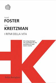 I ritmi della vita. Gli orologi biologici che controllano la vita quotidiana di ogni essere vivente - Russell Foster, Leon Kreitzman - Libro Bollati Boringhieri 2011, I grandi pensatori | Libraccio.it