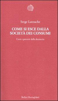 Come si esce dalla società dei consumi. Corsi e percorsi della decrescita - Serge Latouche - Libro Bollati Boringhieri 2011, Temi | Libraccio.it