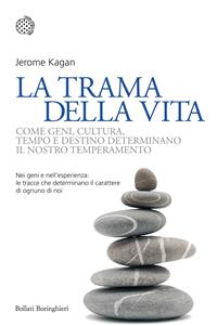 La trama della vita. Come geni, cultura, tempo e destino determinano il nostro temperamento - Jerome Kagan - Libro Bollati Boringhieri 2011, Nuovi saggi Bollati Boringhieri | Libraccio.it