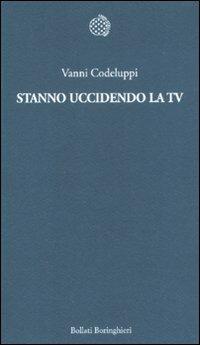 Stanno uccidendo la tv - Vanni Codeluppi - Libro Bollati Boringhieri 2011, Temi | Libraccio.it