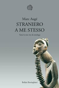 Straniero a me stesso. Tutte le mie vite di etnologo - Marc Augé - Libro Bollati Boringhieri 2011, Nuova cultura. Introduzioni | Libraccio.it
