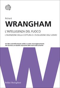 L'intelligenza del fuoco. L'invenzione della cottura e l'evoluzione dell'uomo - Richard Wrangham - Libro Bollati Boringhieri 2011, Nuovi saggi Bollati Boringhieri | Libraccio.it