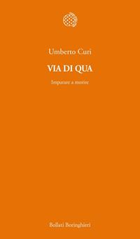 Via di qua. Imparare a morire - Umberto Curi - Libro Bollati Boringhieri 2011, Temi | Libraccio.it