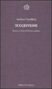 Suggestione. Potenza e limiti del fascino politico - Andrea Cavalletti - Libro Bollati Boringhieri 2011, Temi | Libraccio.it