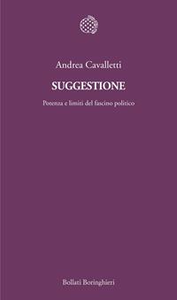 Suggestione. Potenza e limiti del fascino politico - Andrea Cavalletti - Libro Bollati Boringhieri 2011, Temi | Libraccio.it