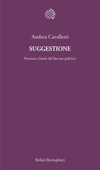 Suggestione. Potenza e limiti del fascino politico - Andrea Cavalletti - Libro Bollati Boringhieri 2011, Temi | Libraccio.it