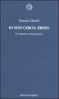 Io non cerco, trovo. Un empirismo contemporaneo - Simona Chiodo - Libro Bollati Boringhieri 2011, Temi | Libraccio.it