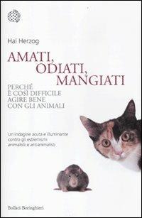 Amati, odiati, mangiati. Perché è così difficile agire bene con gli animali - Hal Herzog - Libro Bollati Boringhieri 2012, Nuovi saggi Bollati Boringhieri | Libraccio.it