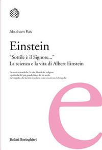 Einstein. «Sottile è il Signore...». La scienza e la vita di Albert Einstein - Abraham Pais - Libro Bollati Boringhieri 2012, I grandi pensatori | Libraccio.it