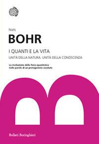 I quanti e la vita. Unità della natura. Unità della conoscenza - Niels Bohr - Libro Bollati Boringhieri 2012, I grandi pensatori | Libraccio.it