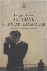 Artigiani, visionari e manager. Dai mercanti veneziani alla crisi finanziaria - Giorgio Brunetti - Libro Bollati Boringhieri 2012, Nuova cultura | Libraccio.it