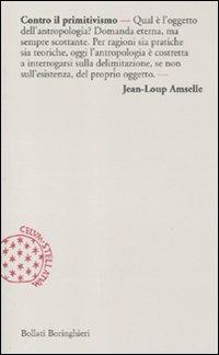 Contro il primitivismo - Jean-Loup Amselle - Libro Bollati Boringhieri 2012, Incipit | Libraccio.it