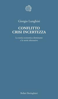 Conflitto crisi incertezza. La teoria economica dominante e le teorie alternative - Giorgio Lunghini - Libro Bollati Boringhieri 2012, Temi | Libraccio.it