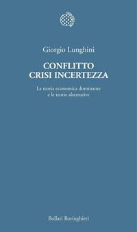 Conflitto crisi incertezza. La teoria economica dominante e le teorie alternative - Giorgio Lunghini - Libro Bollati Boringhieri 2012, Temi | Libraccio.it